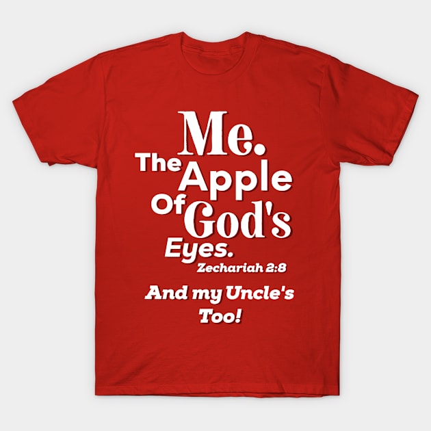 Apple of God’s Eye and my Uncle's Too! Inspirational Lifequote White Text T-Shirt by SpeakChrist